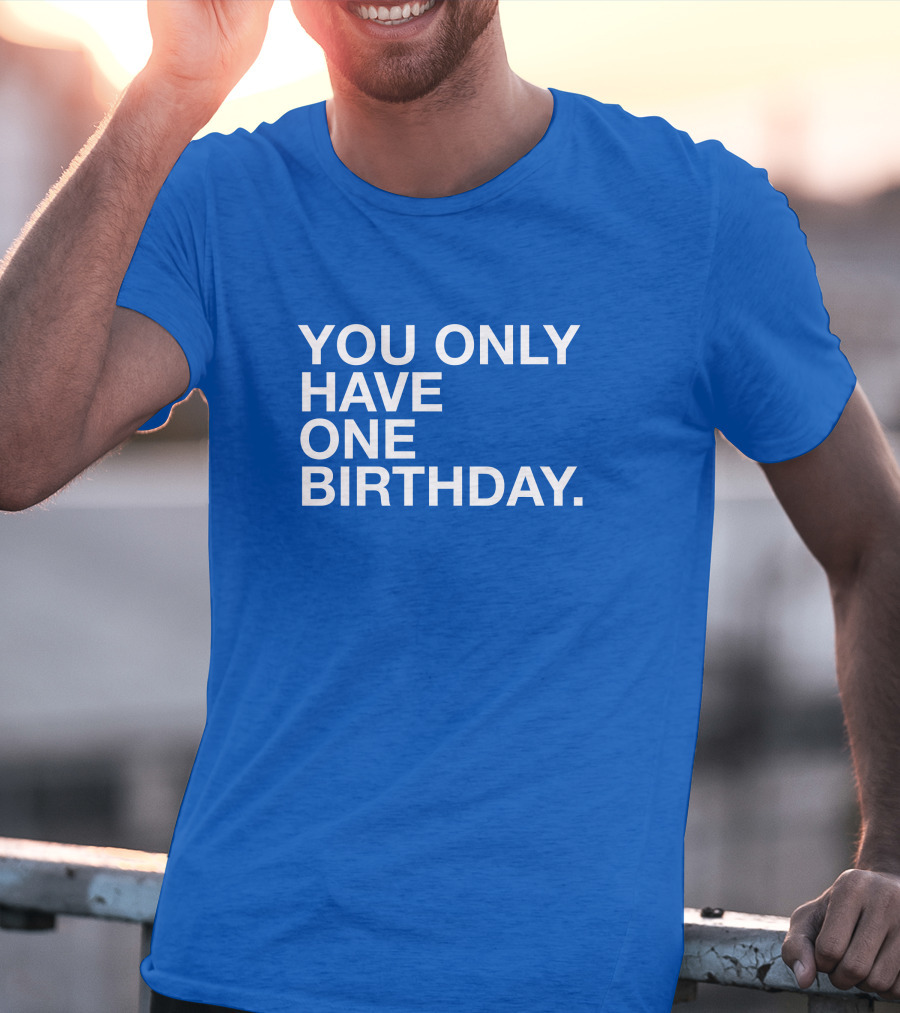 You Only Have One Birthday Obvious T-Shirt