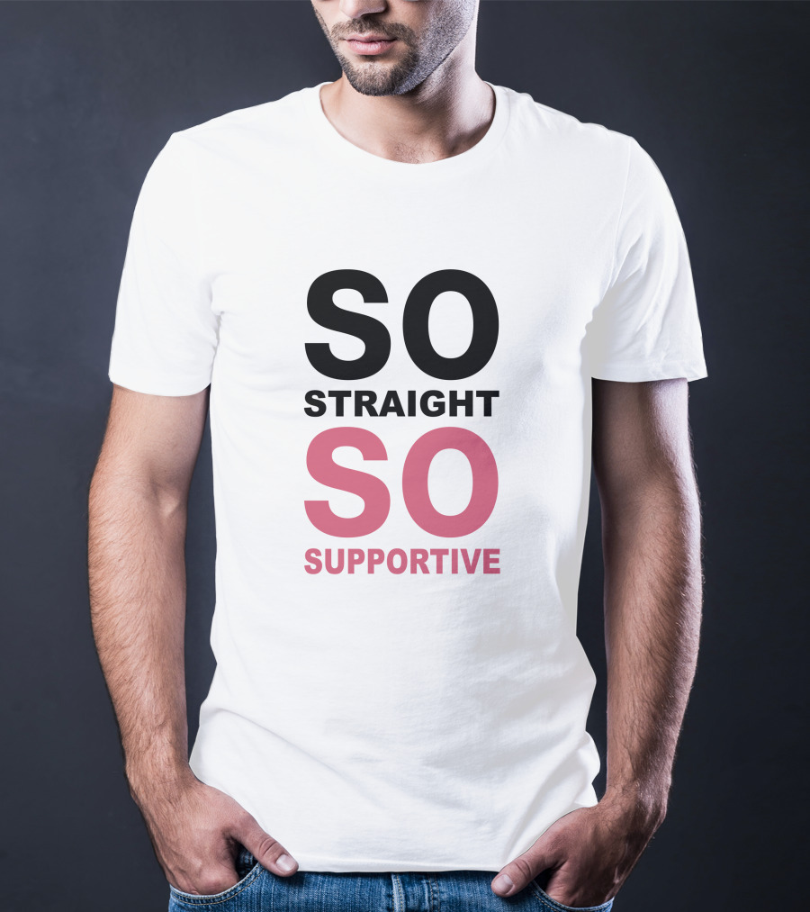 SO Straight SO Supportive T-Shirt