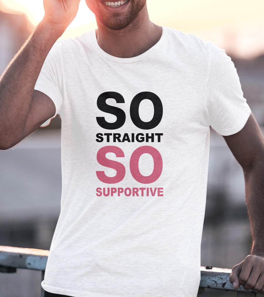 SO Straight SO Supportive T-Shirt