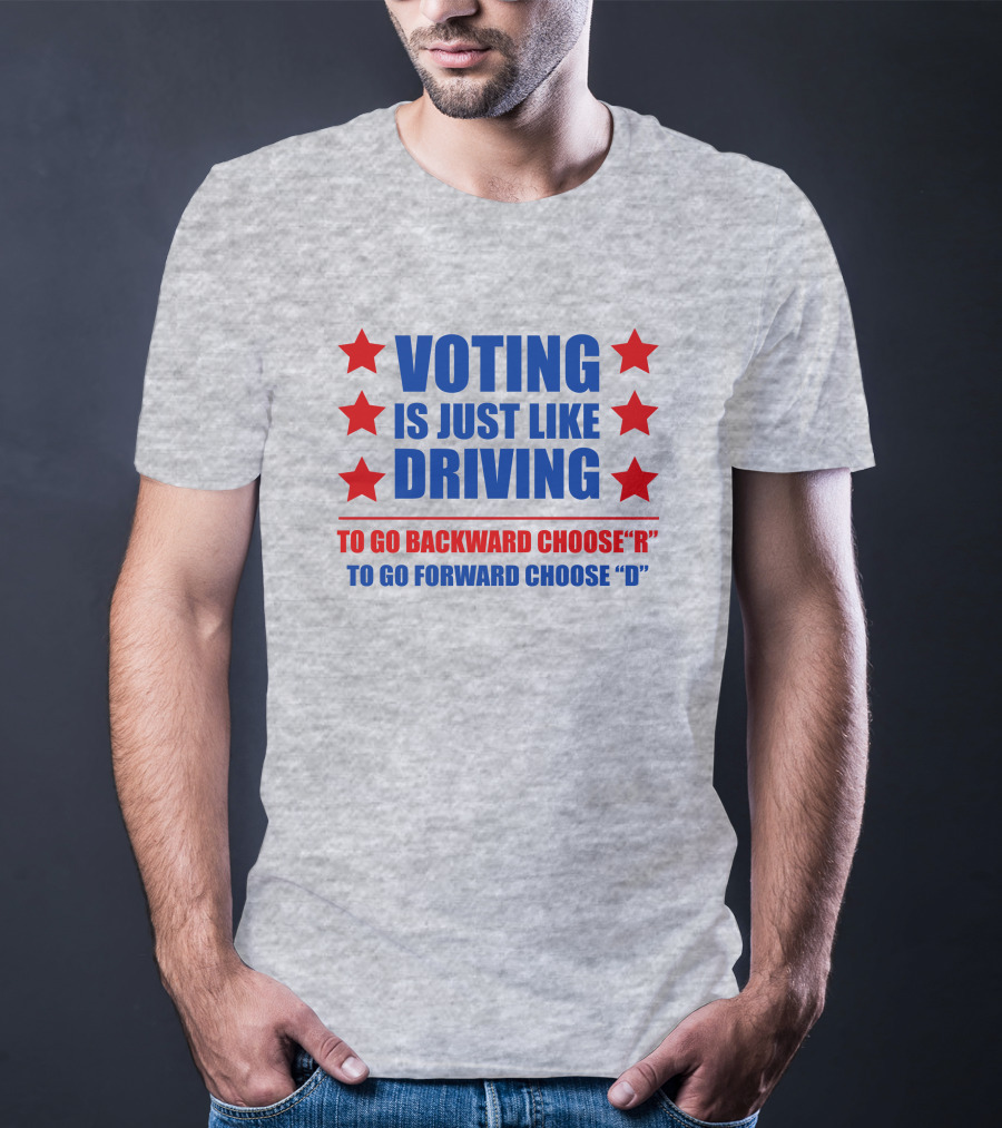 Voting Is Just Like Driving To Go Backward Choose R To Go Forward Choose D T-Shirt