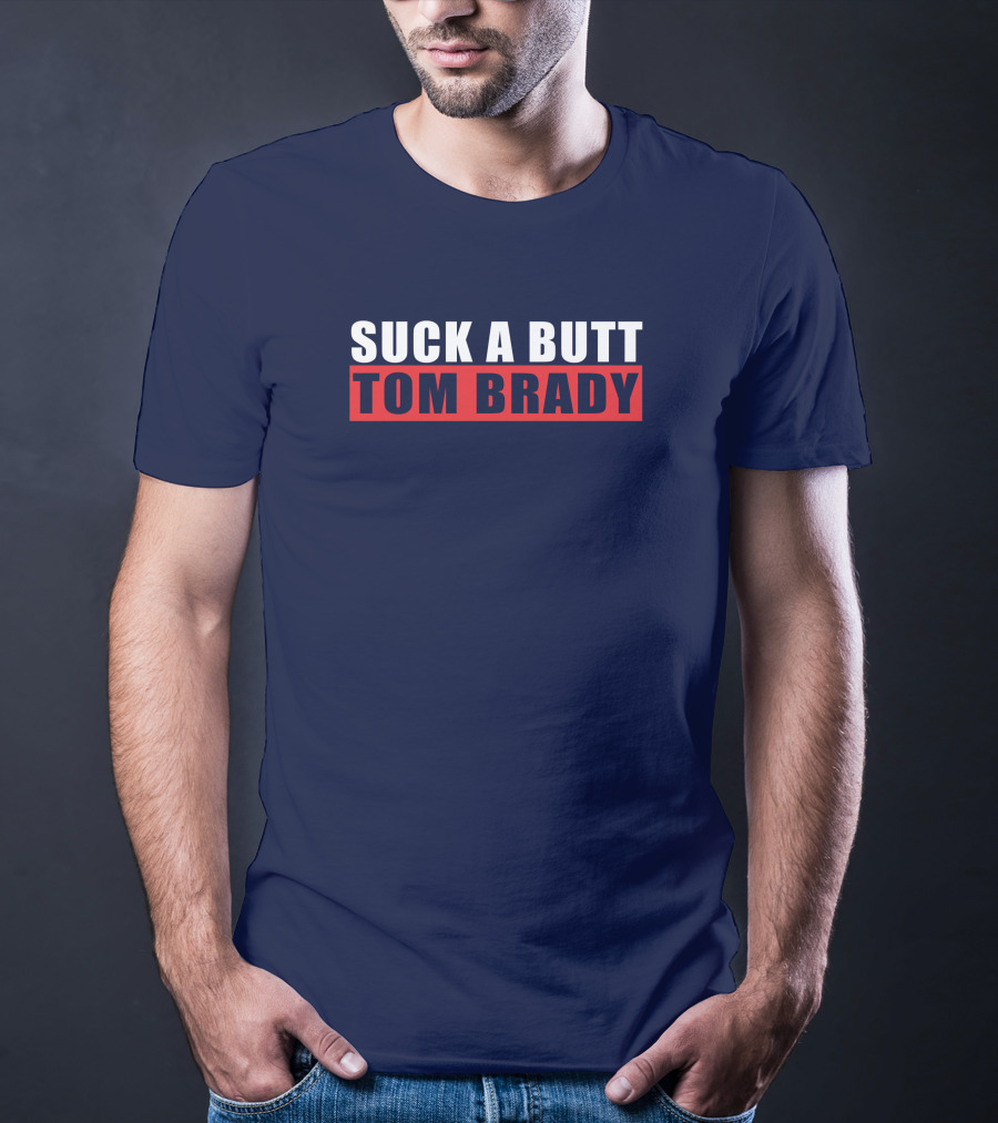Suck A Butt Tom Brady T-Shirt