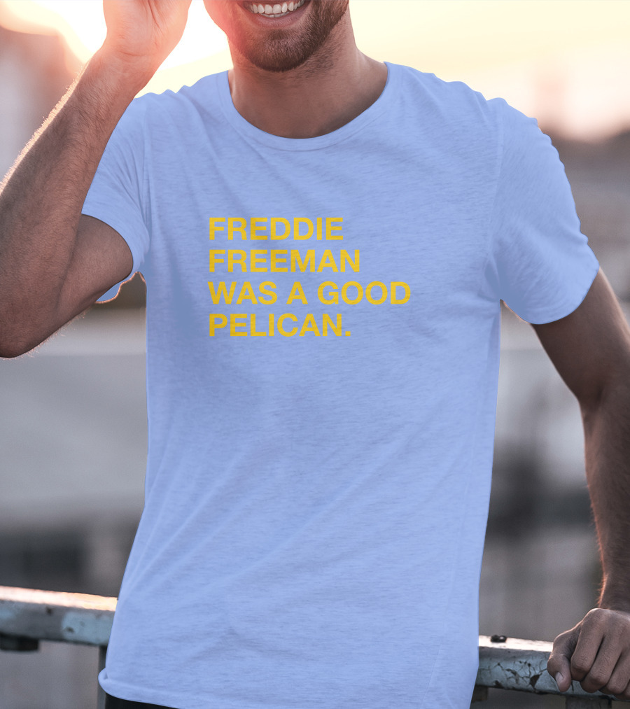 Freddie Freeman Was A Good Pelican T-Shirt