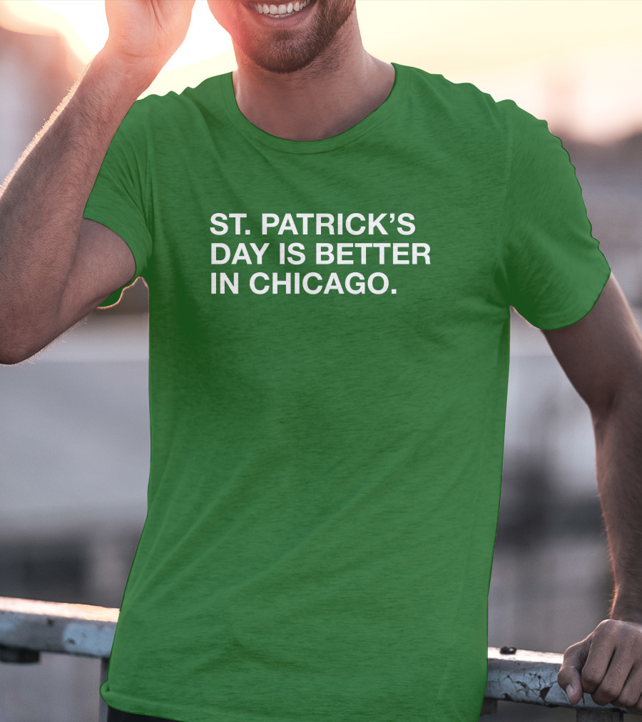 St. Patrick's Day Is Better In Chicago T-Shirt