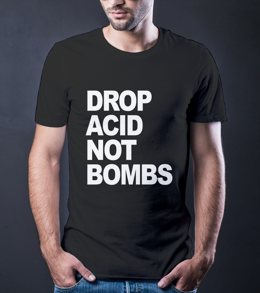 Drop Acid Not Bombs T-Shirt
