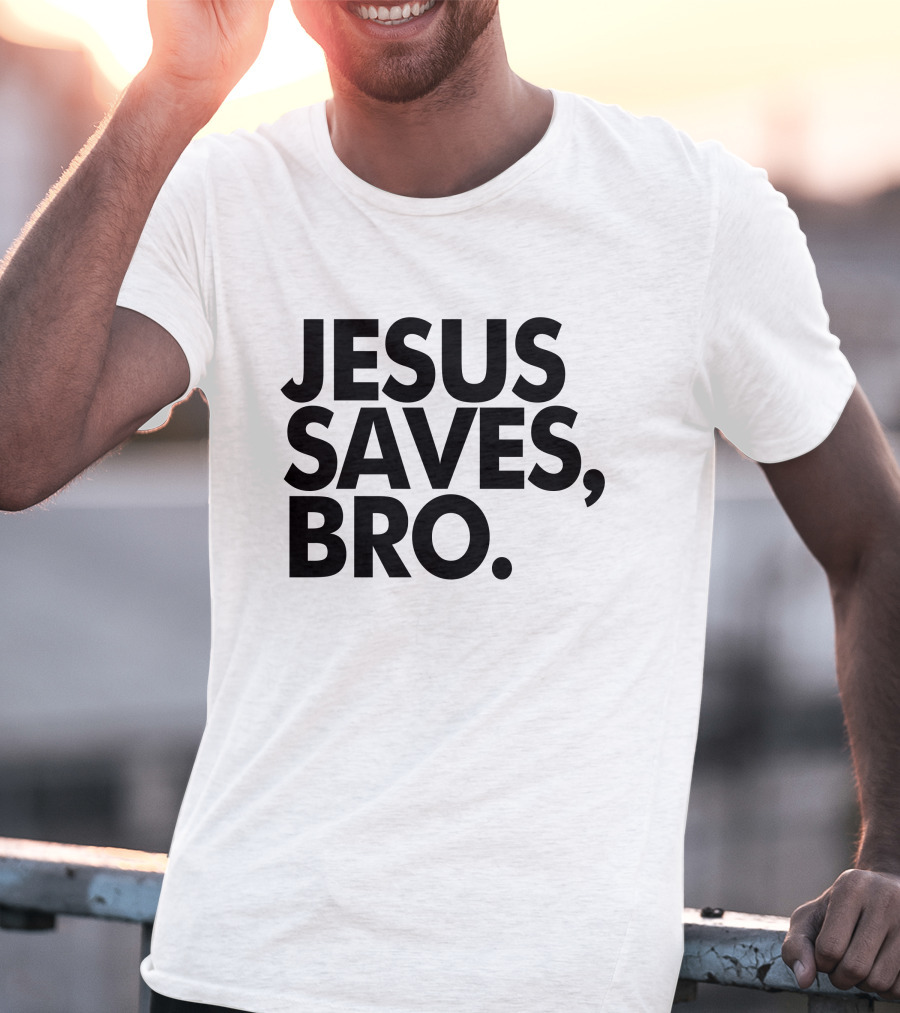 Jesus Saves Bro Fundiesnarkuncensored T-Shirt