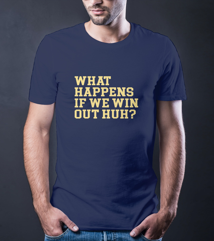 What Happens If We Win Out Huh Maizeandgoblue Twill Szn T-Shirt