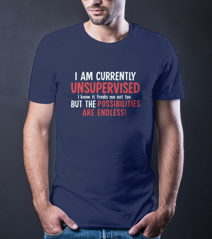 I Am Currently Unsupervised I Know It Freaks Me Out Too But The Possibilities Are Endless Michele T-Shirt
