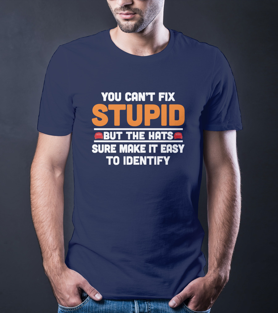 You Can't Fix Stupid But The Hats Sure Make It Easy To Identify T-Shirt