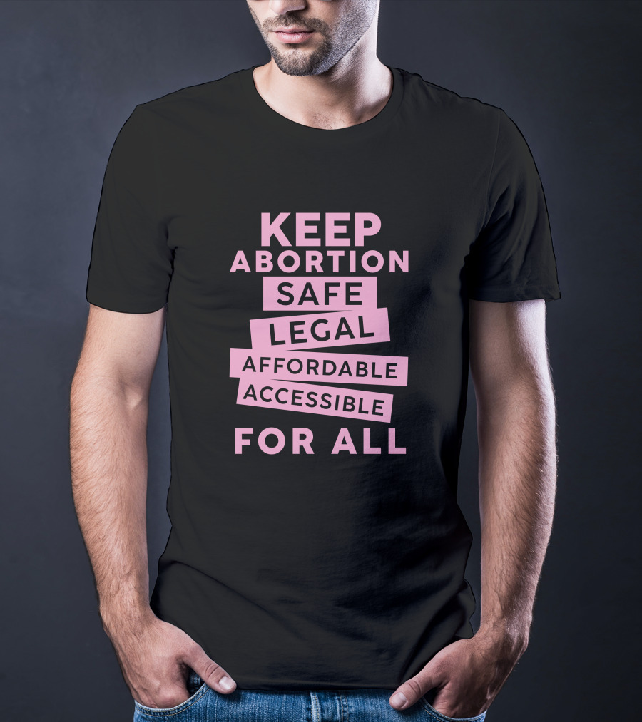 Keep Abortion Safe Legal Affordable Accessible For All T-Shirt