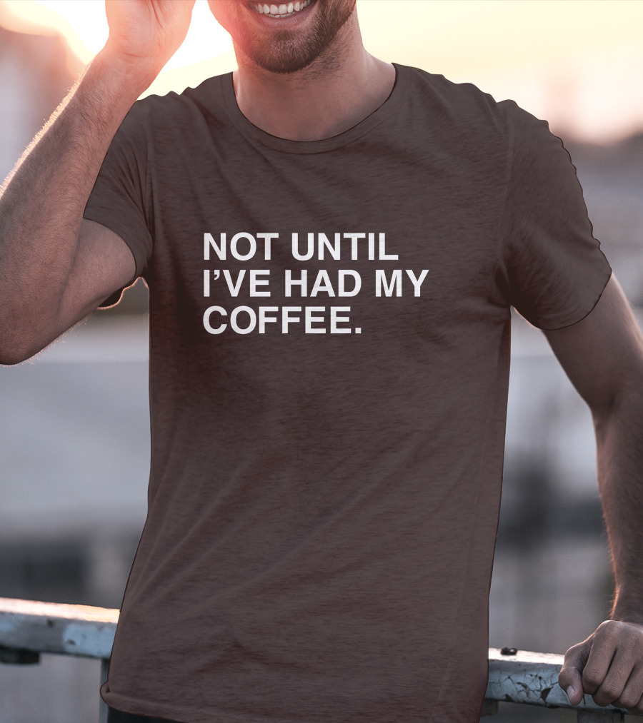 National Coffee Day Not Until I've Had My Coffee T-Shirt