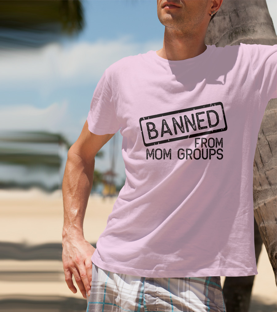 Still She Banned From Mom Group Mom Groups T-Shirt