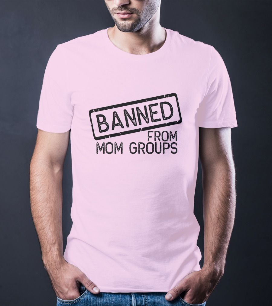 Still She Banned From Mom Group Mom Groups T-Shirt