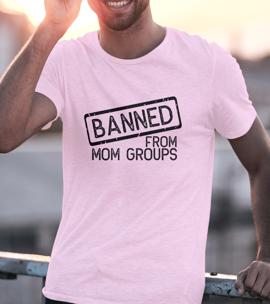Still She Banned From Mom Group Mom Groups T-Shirt