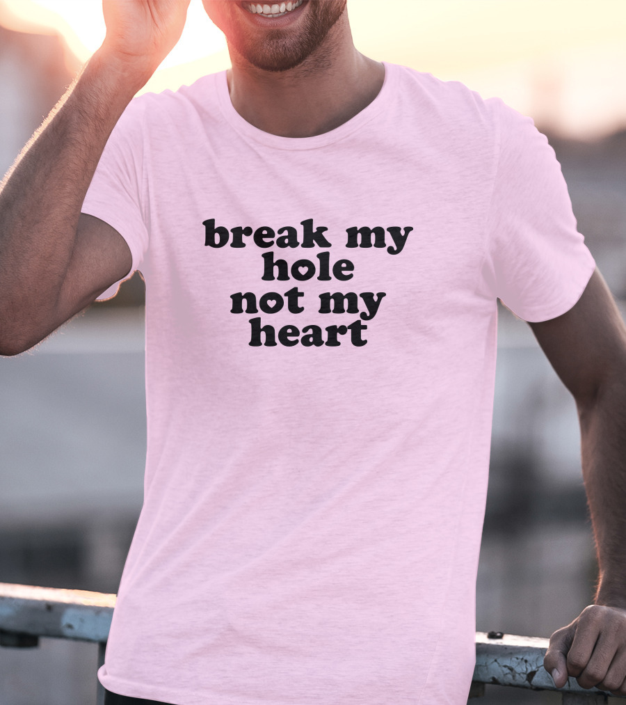 Break My Hole Not My Heart T-Shirt