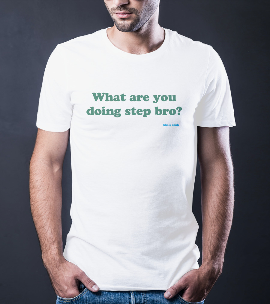 What Are You Doing Step Bro Skim Miik T-Shirt