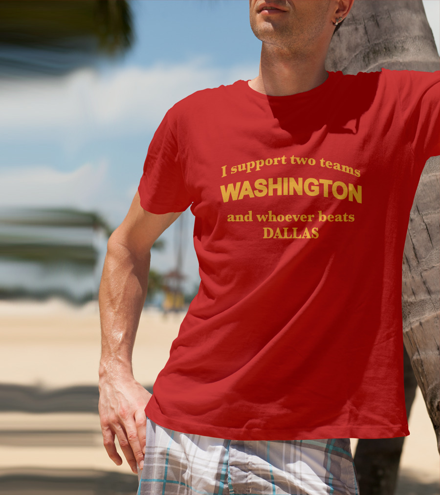 I Support Two Teams Washington And Whoever Beats Dallas T-Shirt