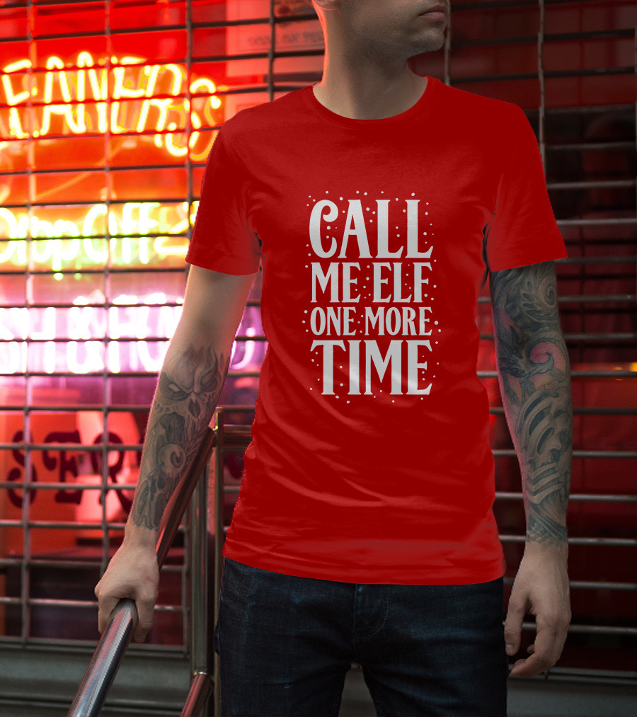 ​Call Me Elf One More Time Christmas Quote Humor T-Shirt