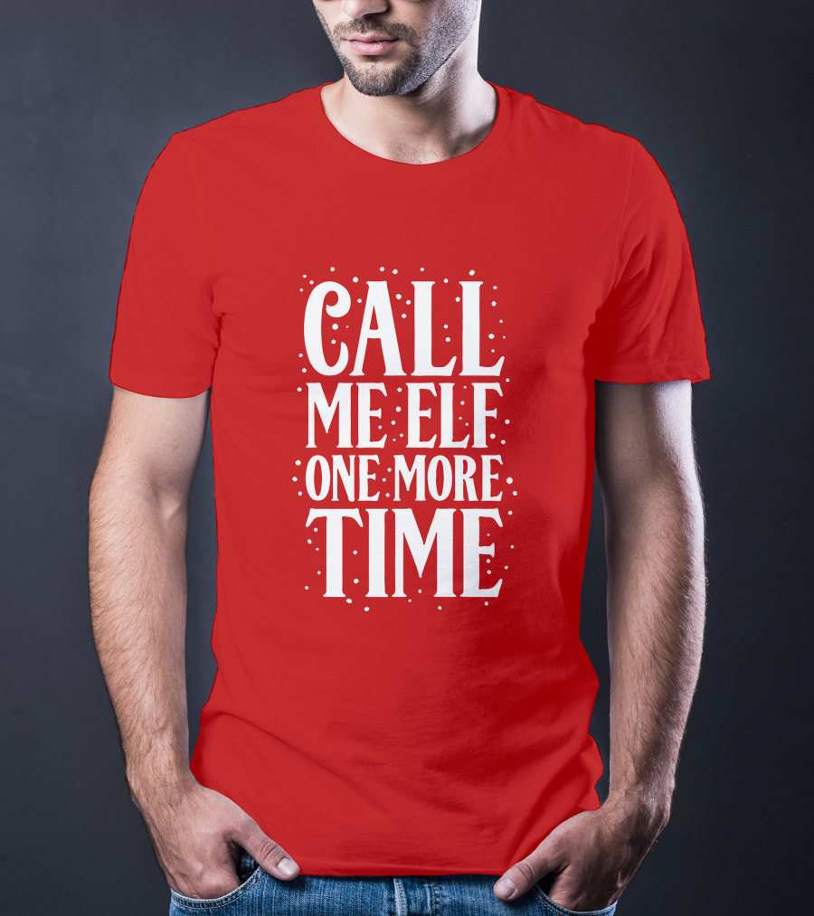 ​Call Me Elf One More Time Christmas Quote Humor T-Shirt