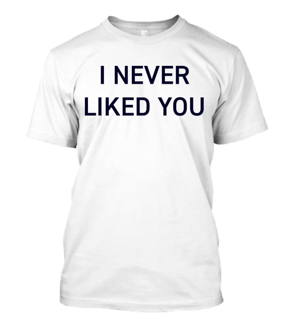 I Never Liked You JYR Text T-Shirt