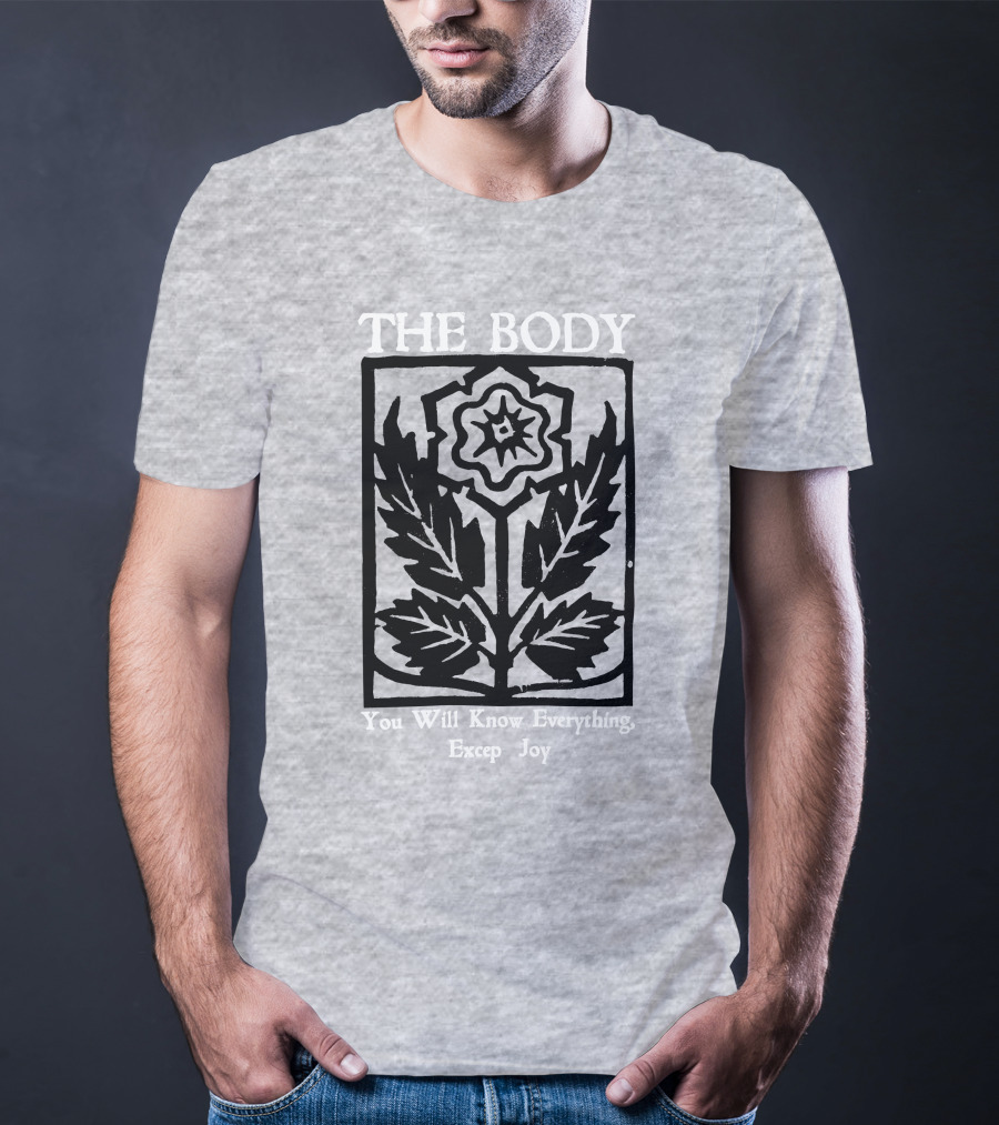 The Body You Will Know Everything Except Joy Flower Leaf Print T-Shirt