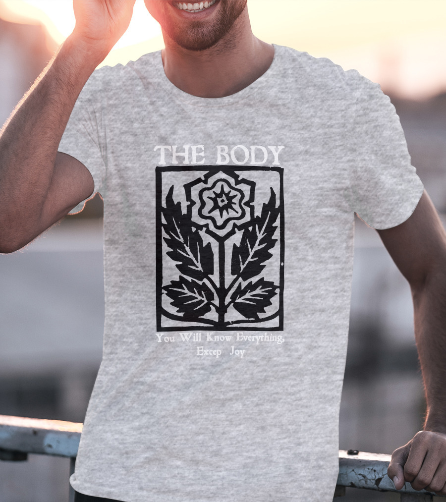 The Body You Will Know Everything Except Joy Flower Leaf Print T-Shirt