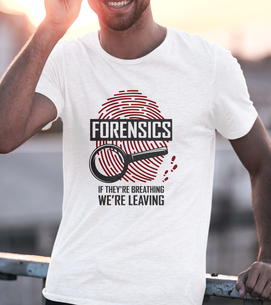 Forensics If They're Breathing We're Leaving T-Shirt