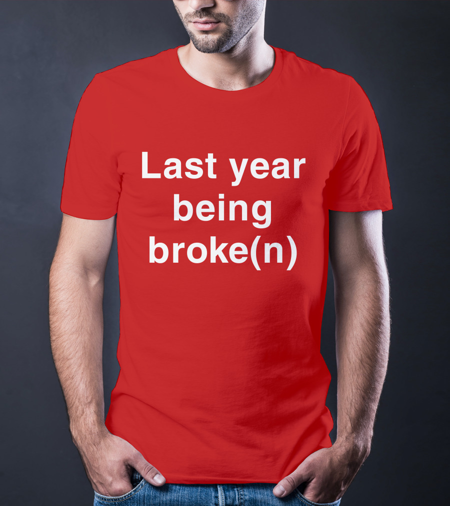 Last Year Being Broke(n) T-Shirt