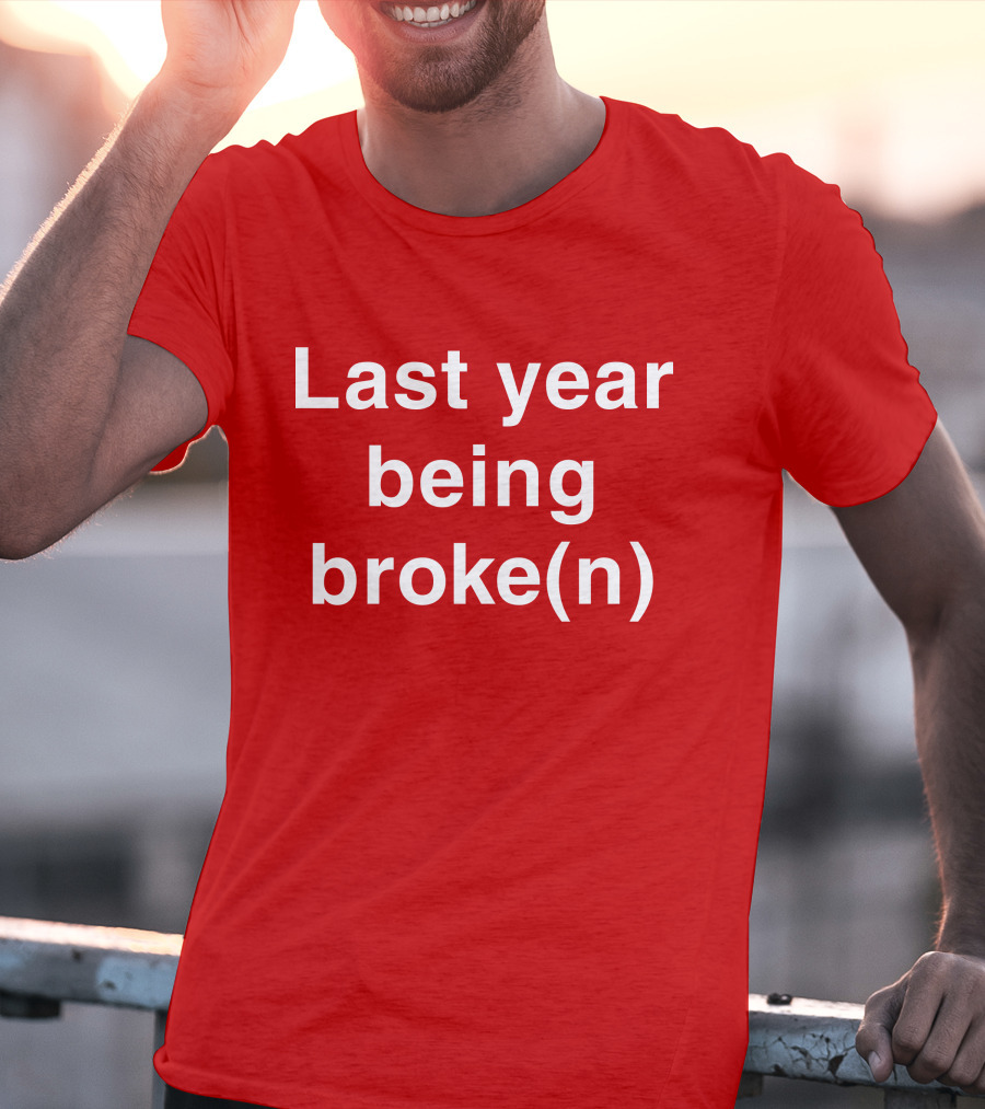 Last Year Being Broke(n) T-Shirt
