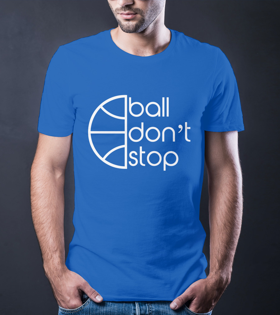 Ball Don't Stop Basketball Text T-Shirt