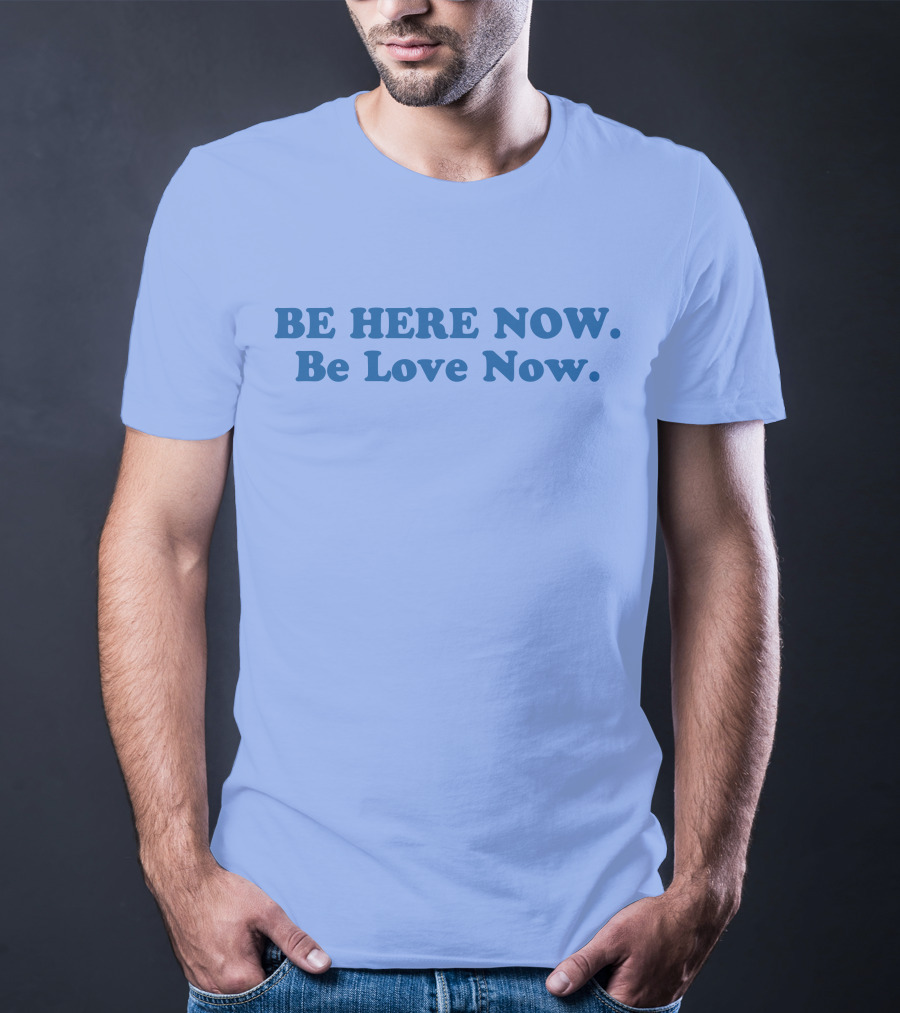 Ram Dass Be Here Now Be Love Now Blue Text T-Shirt