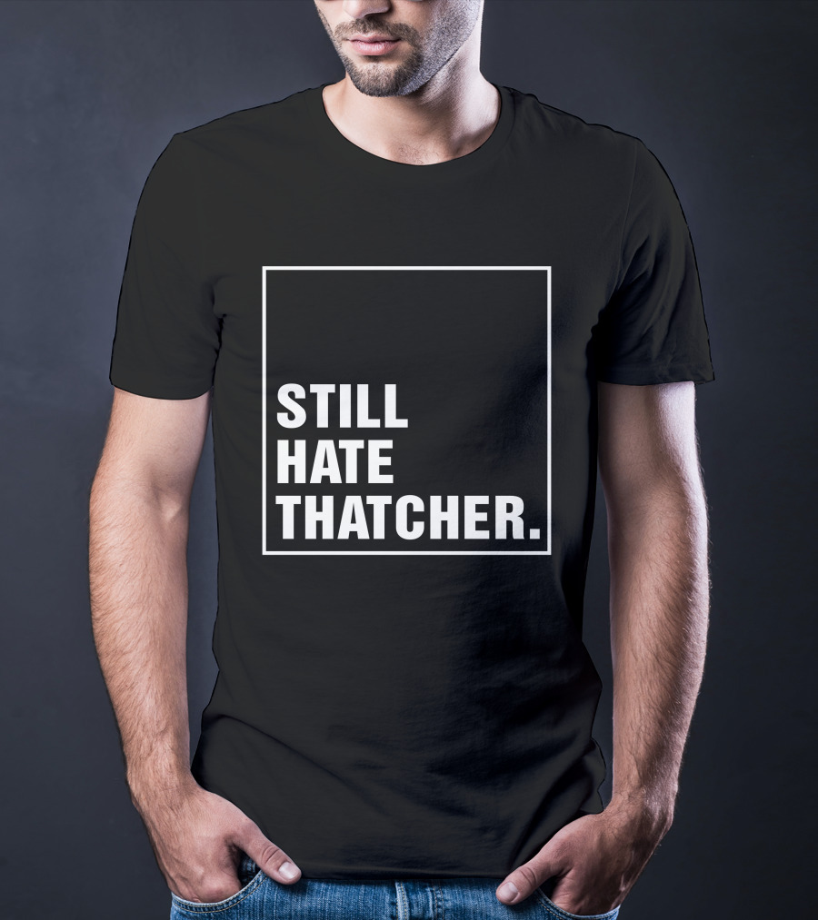 Still Hate Thatcher Marion Langford T-Shirt