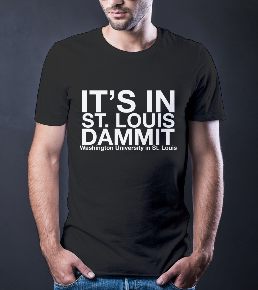 It's In St. Louis Dammit Washington University In St. Louis T-Shirt