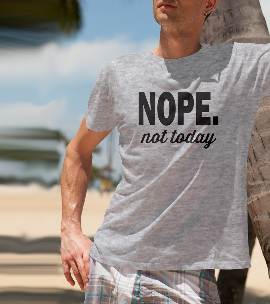 Eternal Weekend Shop Nope Not Today Casual Attitude T-Shirt