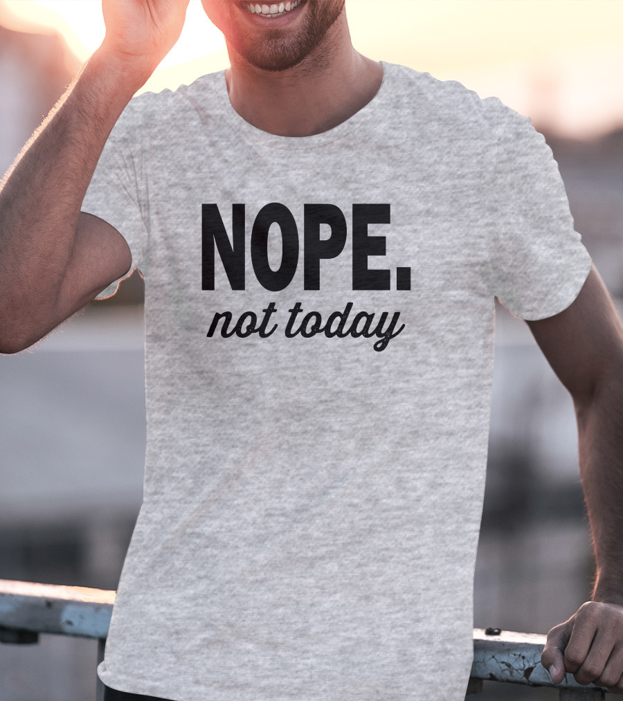Eternal Weekend Shop Nope Not Today Casual Attitude T-Shirt