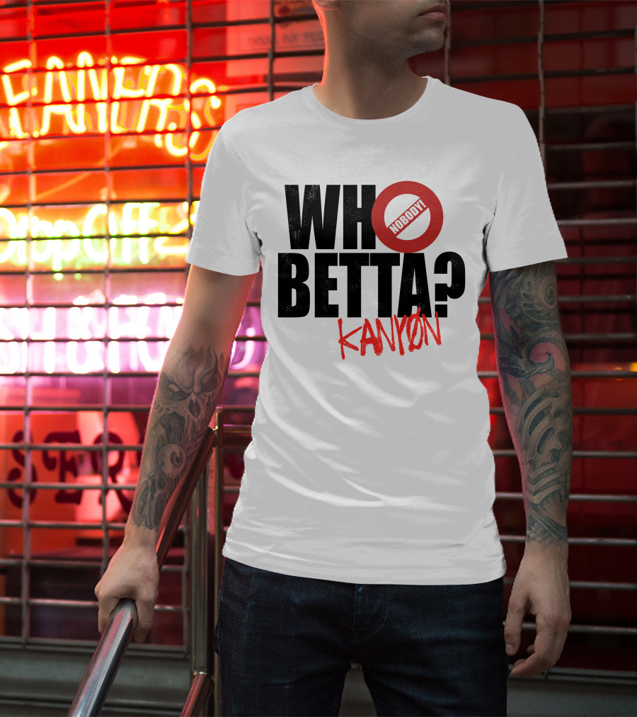 Who Betta Kanyon Nobody Chriskanyon1002 T-Shirt