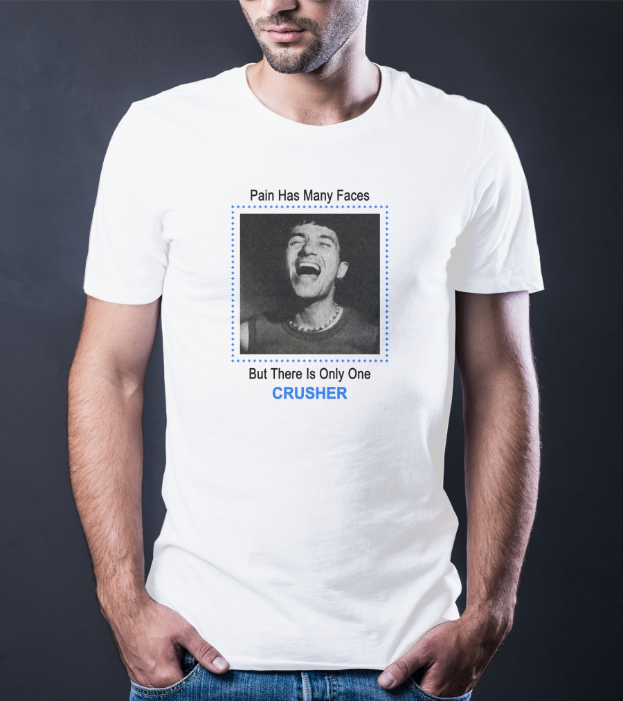 Pain Has Many Faces But There Is Only One CRUSHER T-Shirt