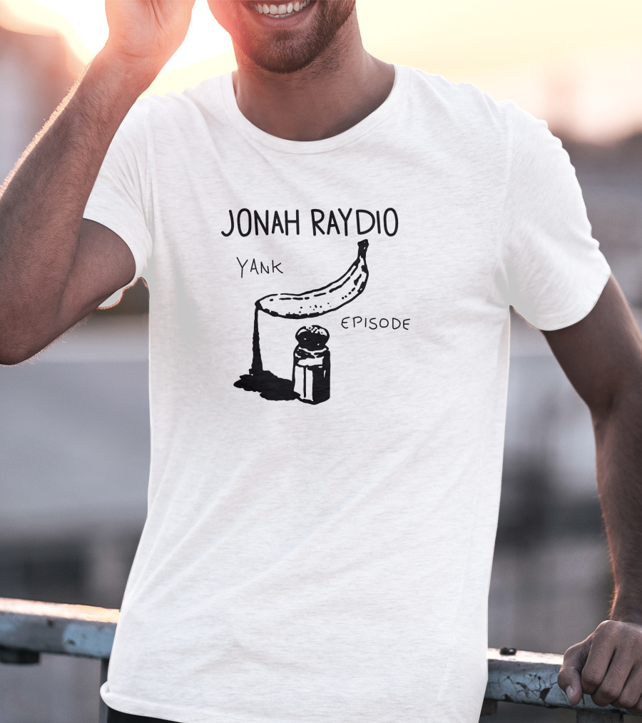 Jonah Raydio Yank Episodebanana T-Shirt