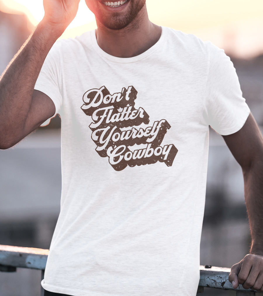 Don't Flatter Yourself Cowboy Western Humor Cntry Shop T-Shirt