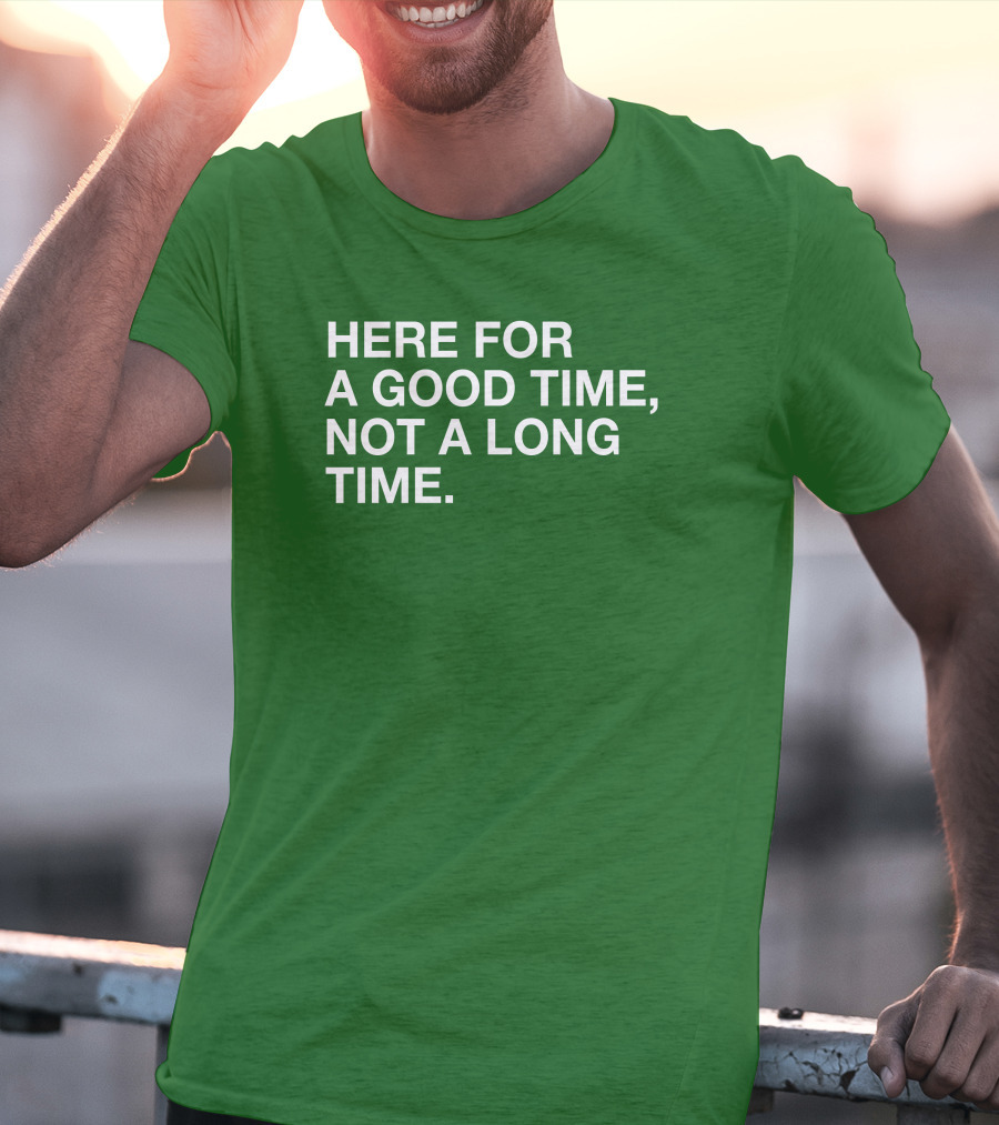 Here For A Good Time Not A Long Time Green Text T-Shirt
