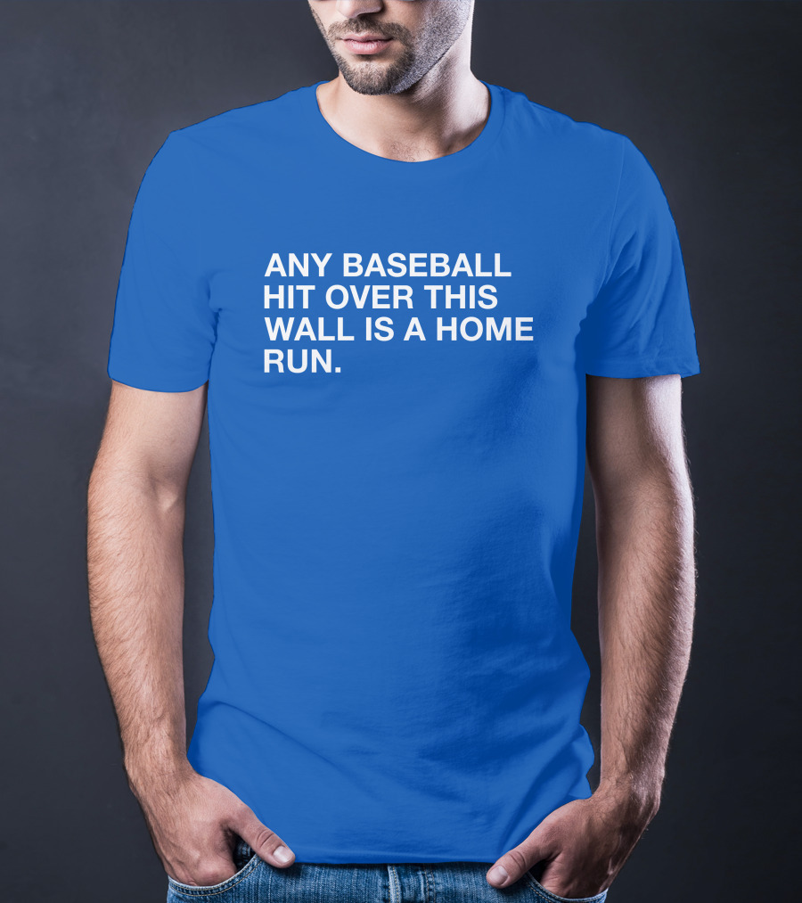 Any Baseball Hit Over This Wall Is A Home Run T-Shirt