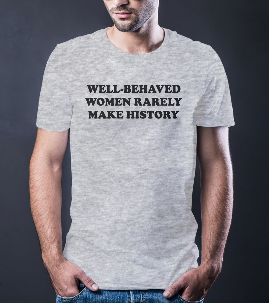 Nicole Nmo941 Well-Behaved Women Rarely Make History T-Shirt