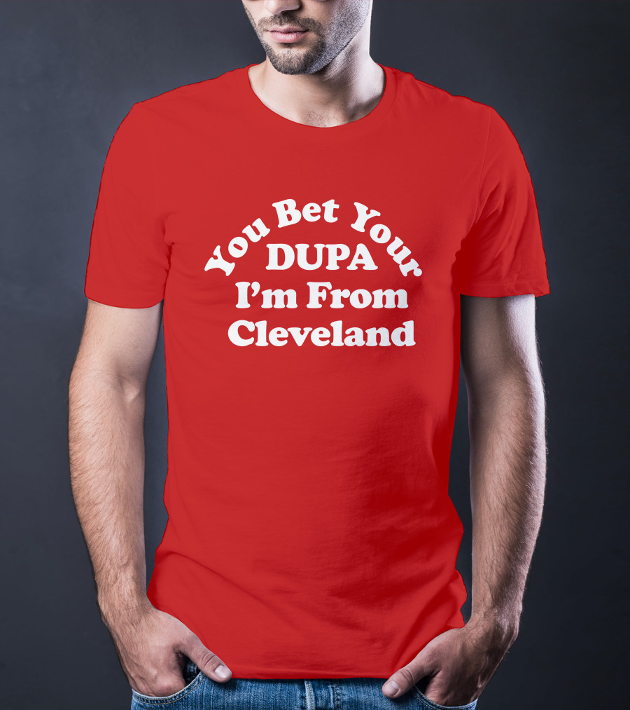 Cleveland Clothing Co Store You Bet Your Dupa I'm From Cleveland T-Shirt