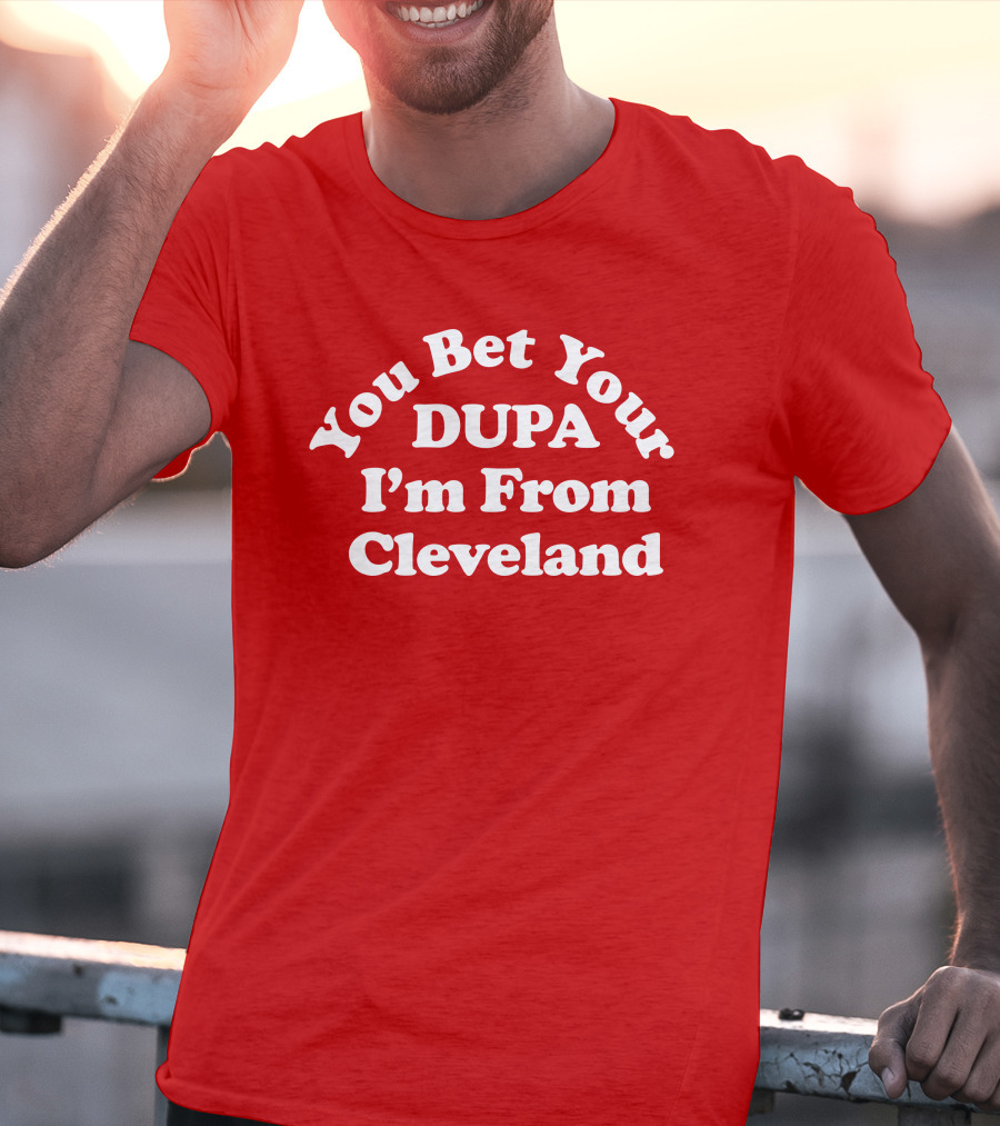 Cleveland Clothing Co Store You Bet Your Dupa I'm From Cleveland T-Shirt