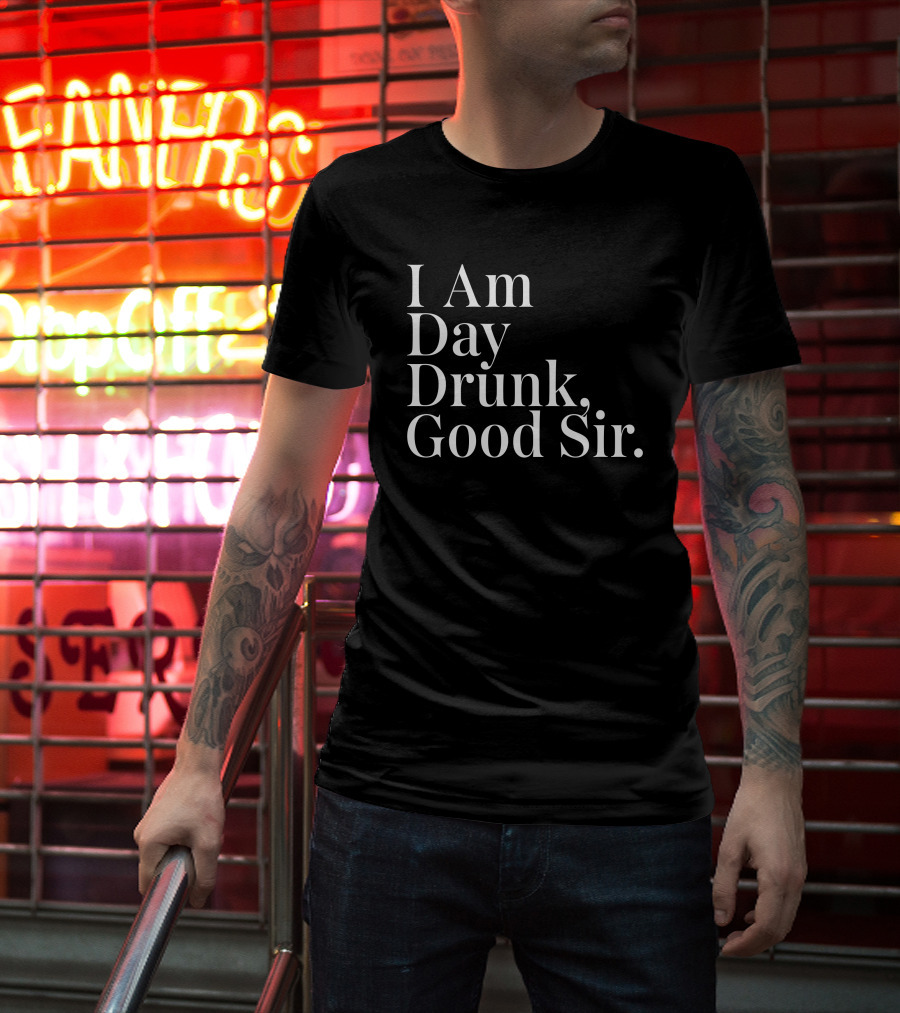 I Am Day Drunk Good Sir Men's Humor Atomic Nerd Merch Store T-Shirt