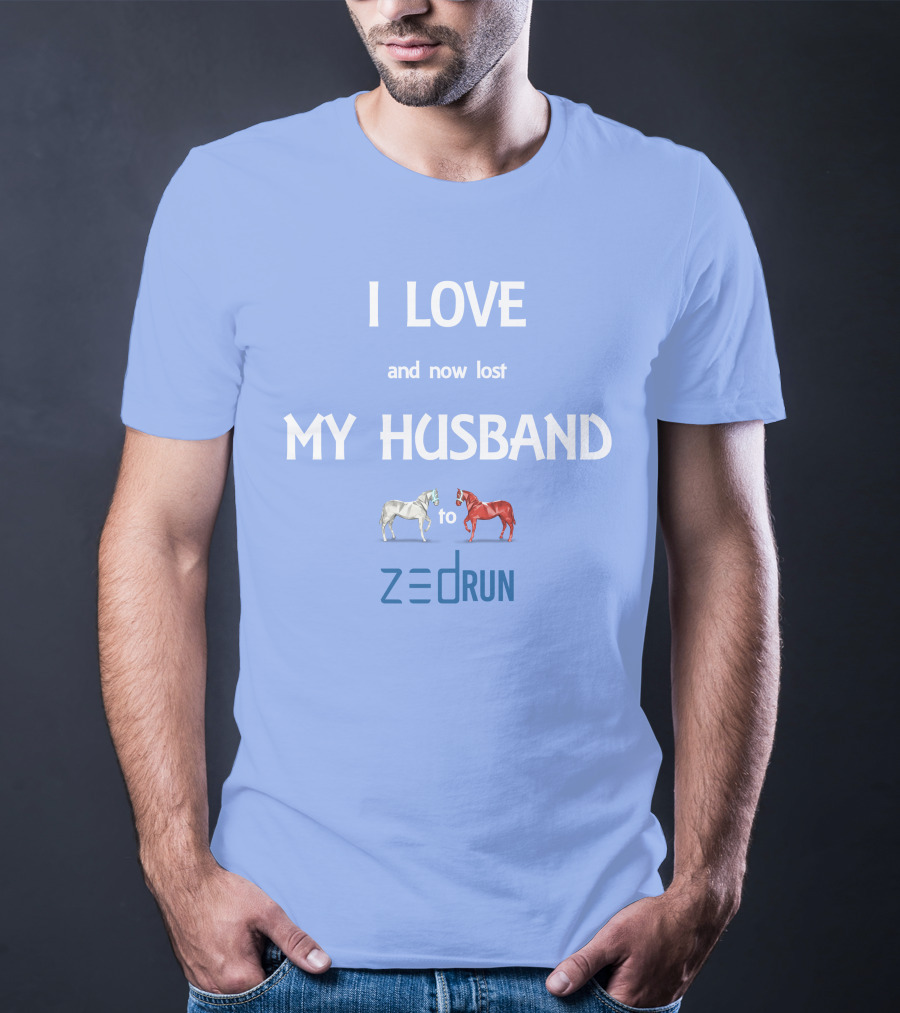 I Love And Now Lost My Husband To Zed Run Racing Horses T-Shirt