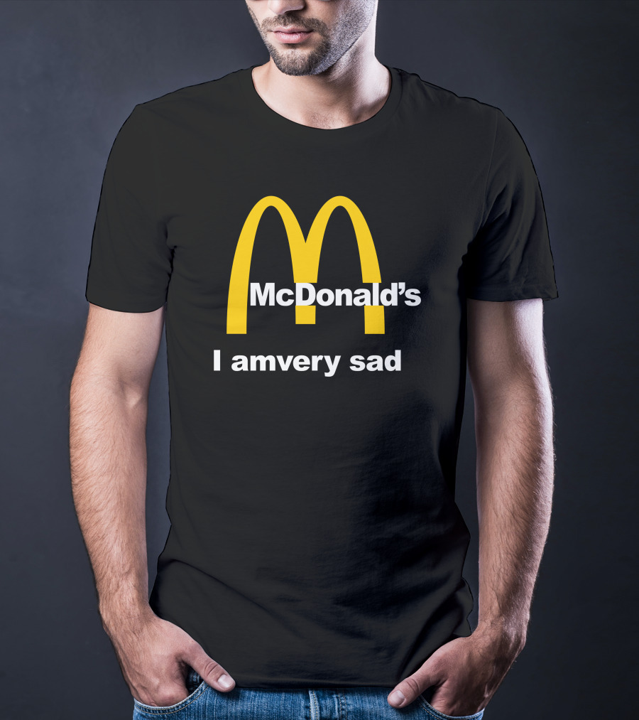 I Am Very Sad Parody McDonald's Mood Text McDonald's Arches T-Shirt