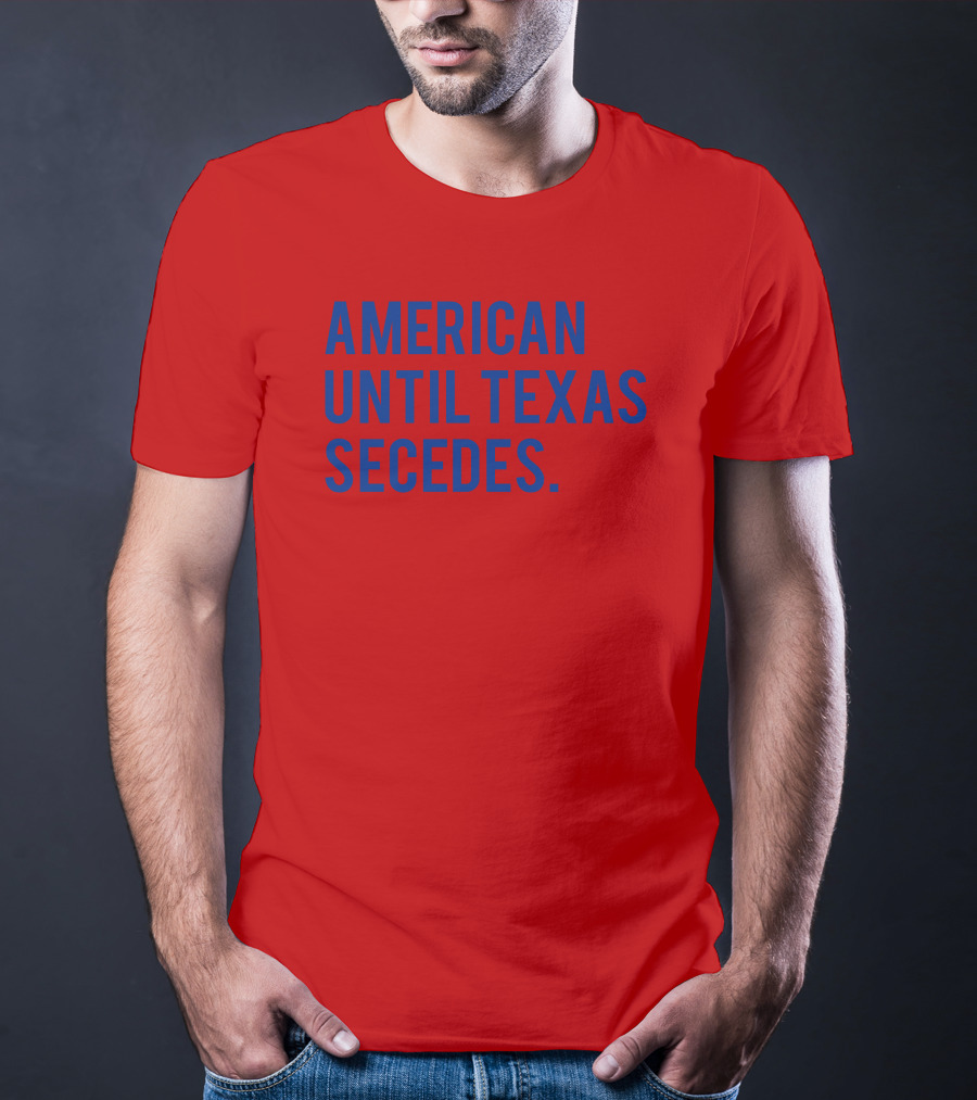 American Until Texas Secedes T-Shirt