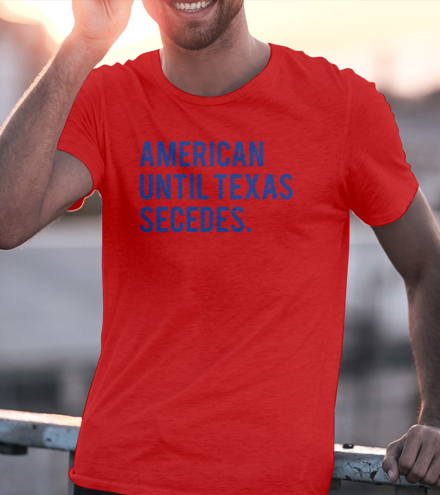 American Until Texas Secedes T-Shirt