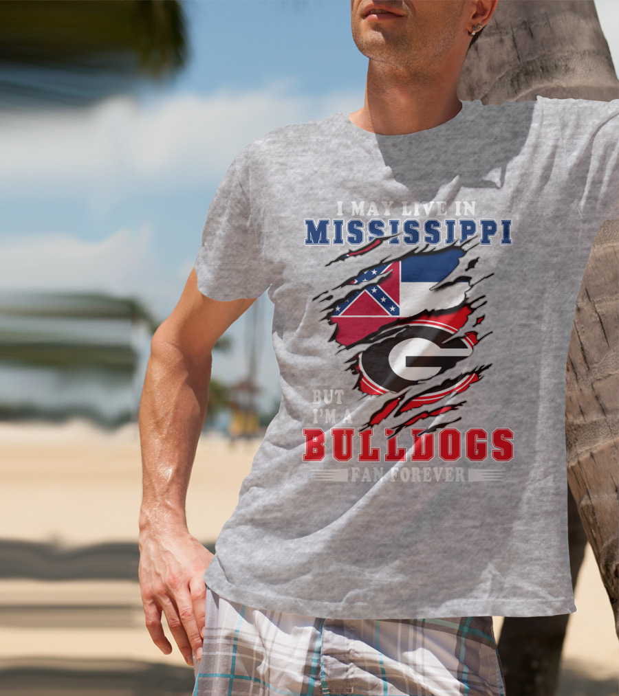 I May Live In Mississippi But I'm A Bulldogs Fan Forever T-Shirt