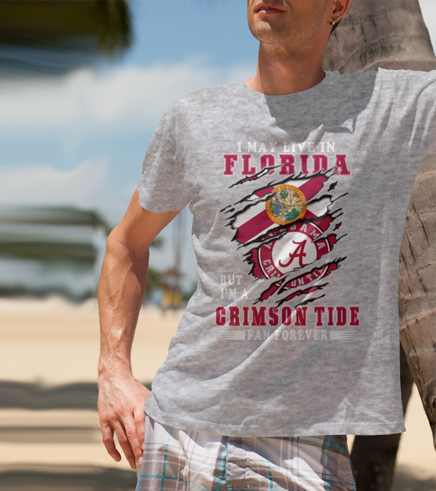 I May Live In Florida But I'm A Alabama Crimson Tide Fan Forever T-Shirt